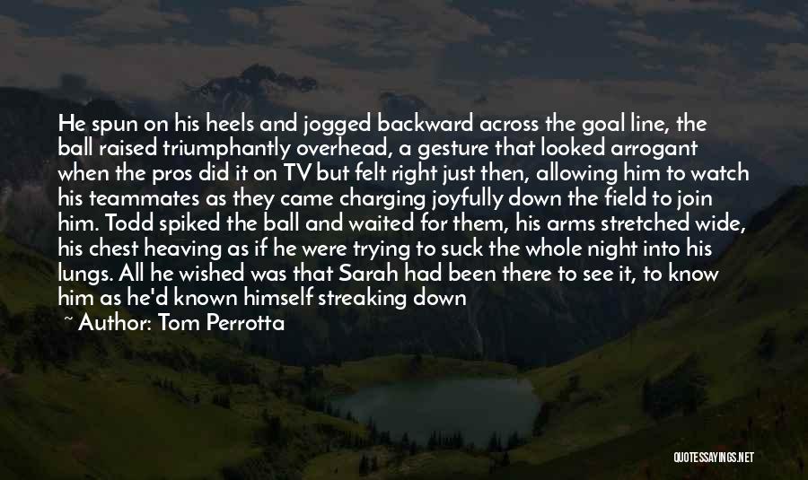 Tom Perrotta Quotes: He Spun On His Heels And Jogged Backward Across The Goal Line, The Ball Raised Triumphantly Overhead, A Gesture That