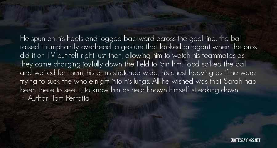 Tom Perrotta Quotes: He Spun On His Heels And Jogged Backward Across The Goal Line, The Ball Raised Triumphantly Overhead, A Gesture That