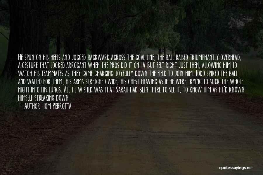 Tom Perrotta Quotes: He Spun On His Heels And Jogged Backward Across The Goal Line, The Ball Raised Triumphantly Overhead, A Gesture That