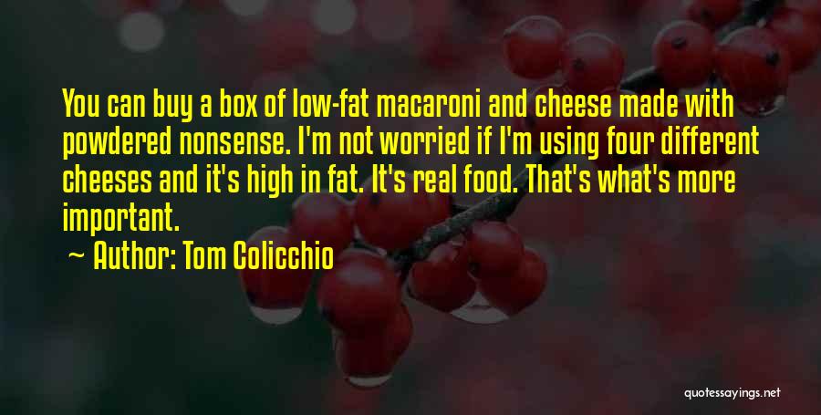 Tom Colicchio Quotes: You Can Buy A Box Of Low-fat Macaroni And Cheese Made With Powdered Nonsense. I'm Not Worried If I'm Using