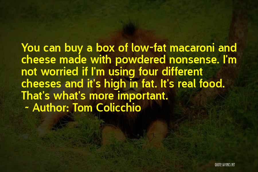 Tom Colicchio Quotes: You Can Buy A Box Of Low-fat Macaroni And Cheese Made With Powdered Nonsense. I'm Not Worried If I'm Using