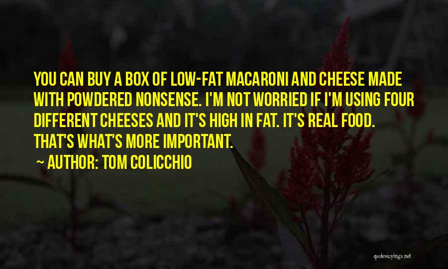 Tom Colicchio Quotes: You Can Buy A Box Of Low-fat Macaroni And Cheese Made With Powdered Nonsense. I'm Not Worried If I'm Using