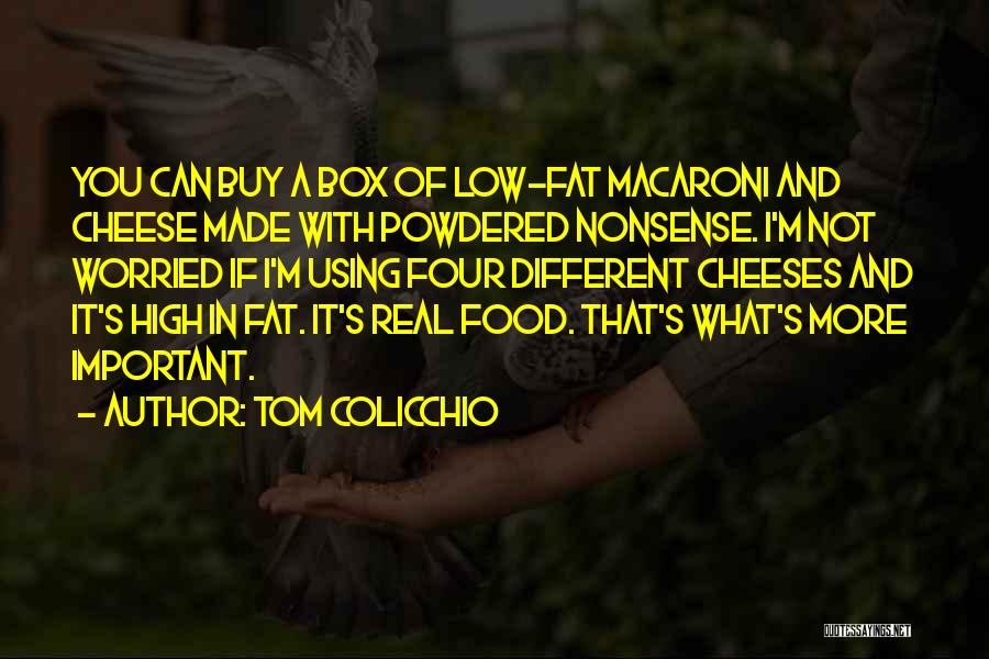 Tom Colicchio Quotes: You Can Buy A Box Of Low-fat Macaroni And Cheese Made With Powdered Nonsense. I'm Not Worried If I'm Using