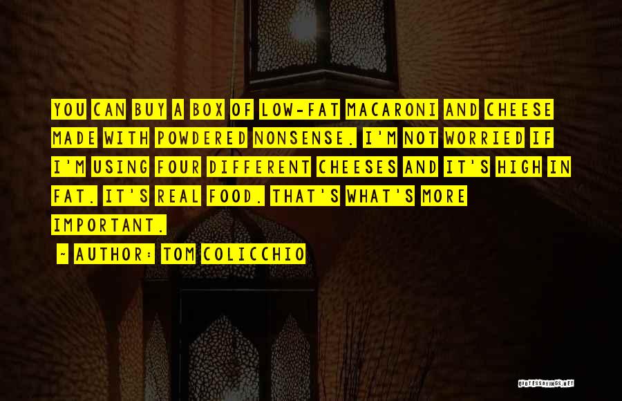 Tom Colicchio Quotes: You Can Buy A Box Of Low-fat Macaroni And Cheese Made With Powdered Nonsense. I'm Not Worried If I'm Using