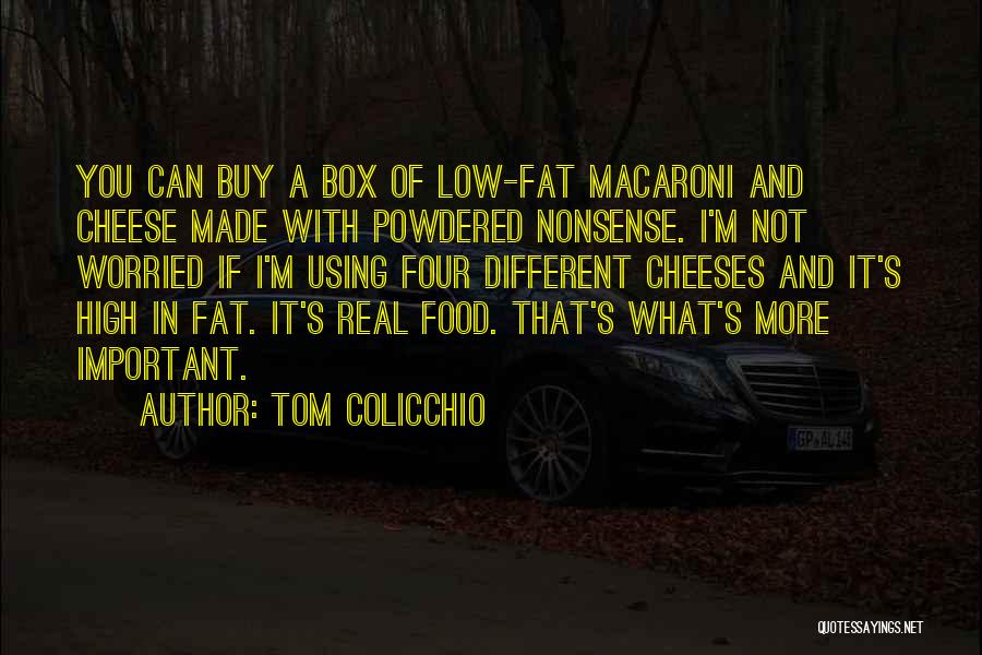 Tom Colicchio Quotes: You Can Buy A Box Of Low-fat Macaroni And Cheese Made With Powdered Nonsense. I'm Not Worried If I'm Using