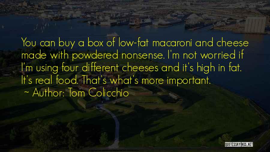 Tom Colicchio Quotes: You Can Buy A Box Of Low-fat Macaroni And Cheese Made With Powdered Nonsense. I'm Not Worried If I'm Using