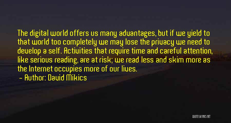 David Mikics Quotes: The Digital World Offers Us Many Advantages, But If We Yield To That World Too Completely We May Lose The