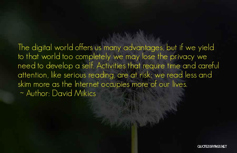 David Mikics Quotes: The Digital World Offers Us Many Advantages, But If We Yield To That World Too Completely We May Lose The