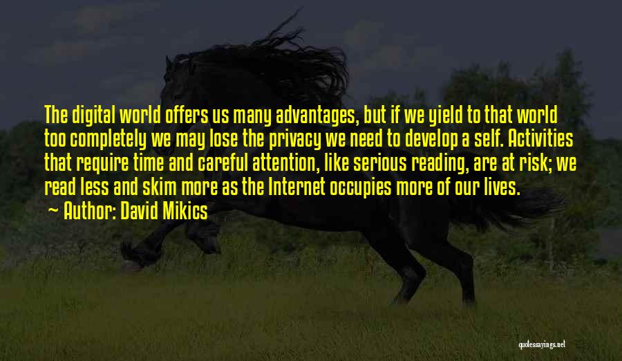 David Mikics Quotes: The Digital World Offers Us Many Advantages, But If We Yield To That World Too Completely We May Lose The