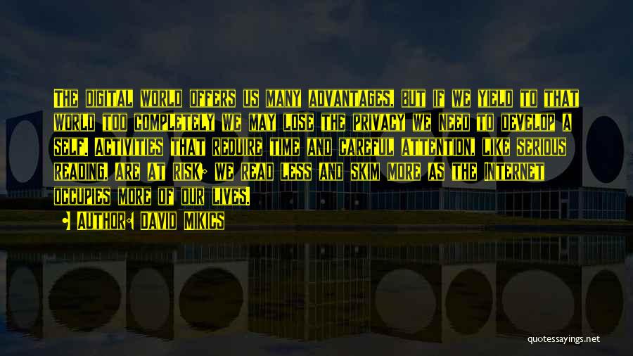David Mikics Quotes: The Digital World Offers Us Many Advantages, But If We Yield To That World Too Completely We May Lose The