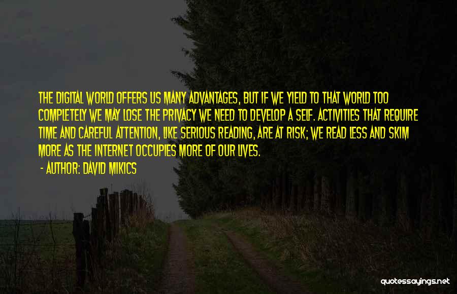 David Mikics Quotes: The Digital World Offers Us Many Advantages, But If We Yield To That World Too Completely We May Lose The