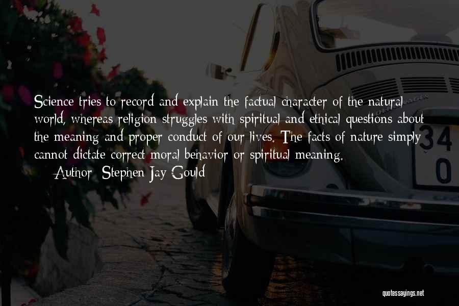 Stephen Jay Gould Quotes: Science Tries To Record And Explain The Factual Character Of The Natural World, Whereas Religion Struggles With Spiritual And Ethical