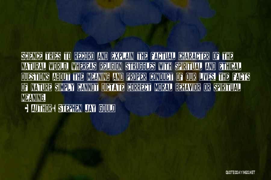 Stephen Jay Gould Quotes: Science Tries To Record And Explain The Factual Character Of The Natural World, Whereas Religion Struggles With Spiritual And Ethical