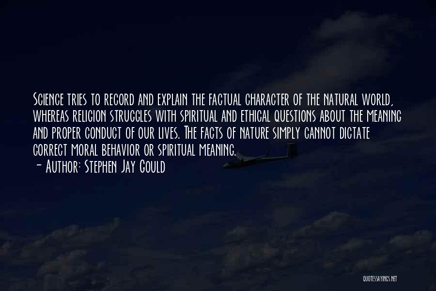 Stephen Jay Gould Quotes: Science Tries To Record And Explain The Factual Character Of The Natural World, Whereas Religion Struggles With Spiritual And Ethical