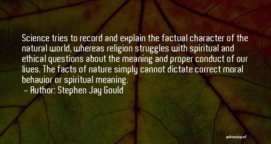 Stephen Jay Gould Quotes: Science Tries To Record And Explain The Factual Character Of The Natural World, Whereas Religion Struggles With Spiritual And Ethical