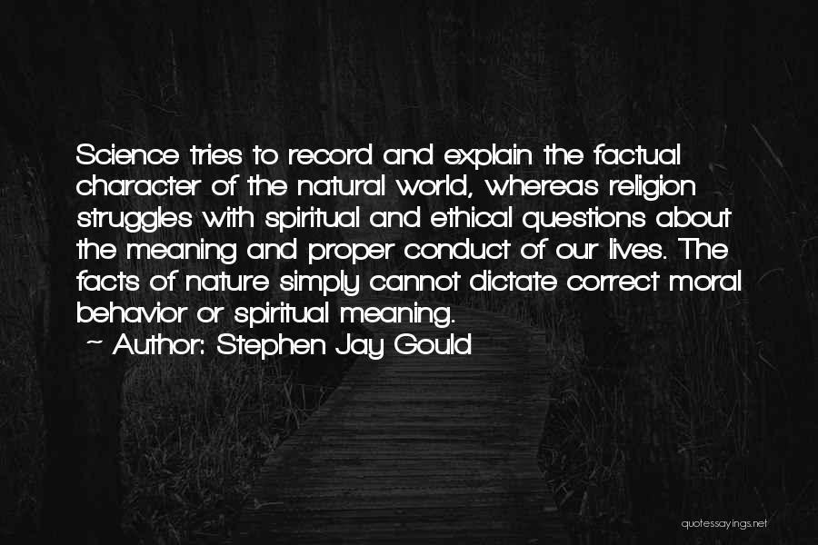 Stephen Jay Gould Quotes: Science Tries To Record And Explain The Factual Character Of The Natural World, Whereas Religion Struggles With Spiritual And Ethical