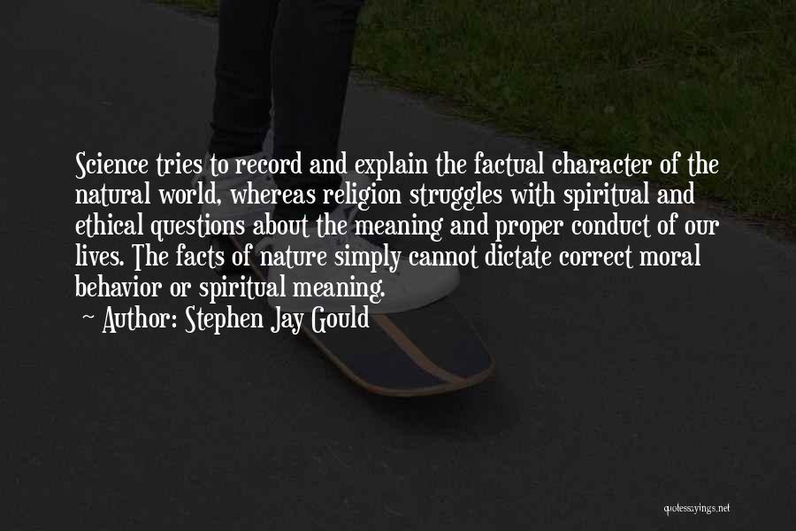 Stephen Jay Gould Quotes: Science Tries To Record And Explain The Factual Character Of The Natural World, Whereas Religion Struggles With Spiritual And Ethical