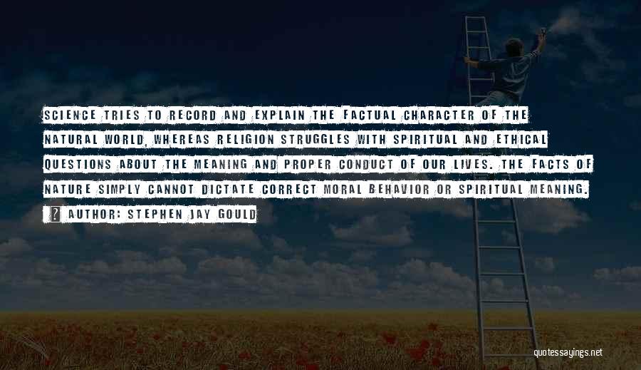 Stephen Jay Gould Quotes: Science Tries To Record And Explain The Factual Character Of The Natural World, Whereas Religion Struggles With Spiritual And Ethical