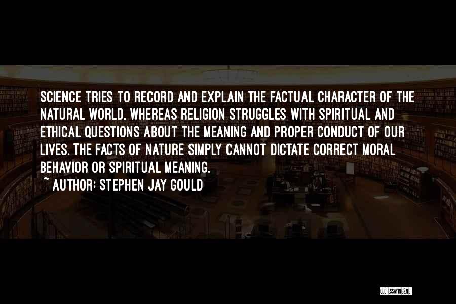 Stephen Jay Gould Quotes: Science Tries To Record And Explain The Factual Character Of The Natural World, Whereas Religion Struggles With Spiritual And Ethical