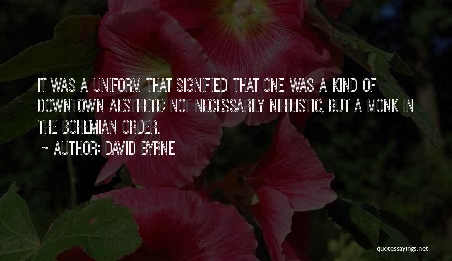 David Byrne Quotes: It Was A Uniform That Signified That One Was A Kind Of Downtown Aesthete; Not Necessarily Nihilistic, But A Monk