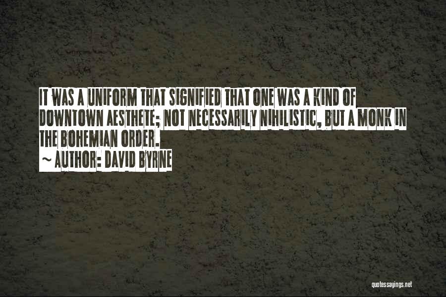 David Byrne Quotes: It Was A Uniform That Signified That One Was A Kind Of Downtown Aesthete; Not Necessarily Nihilistic, But A Monk