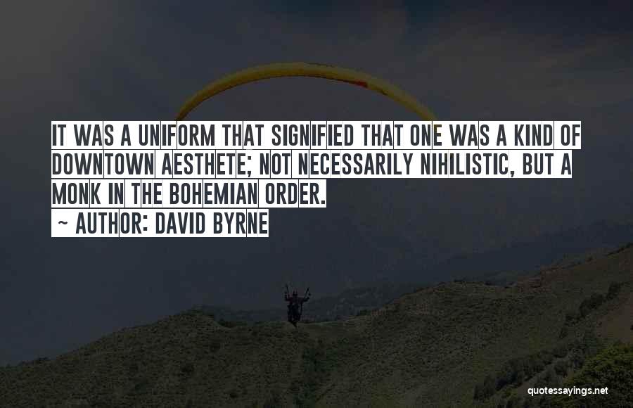 David Byrne Quotes: It Was A Uniform That Signified That One Was A Kind Of Downtown Aesthete; Not Necessarily Nihilistic, But A Monk