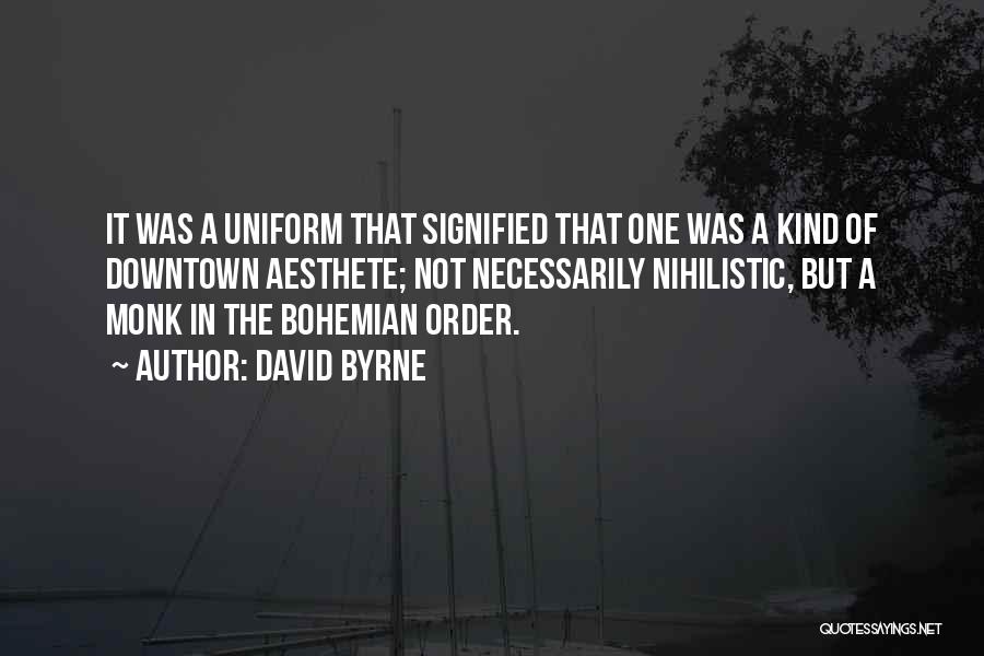 David Byrne Quotes: It Was A Uniform That Signified That One Was A Kind Of Downtown Aesthete; Not Necessarily Nihilistic, But A Monk