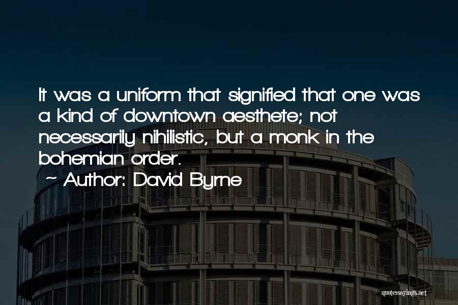 David Byrne Quotes: It Was A Uniform That Signified That One Was A Kind Of Downtown Aesthete; Not Necessarily Nihilistic, But A Monk