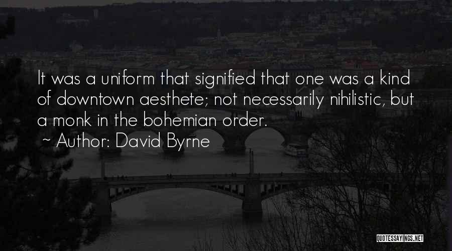 David Byrne Quotes: It Was A Uniform That Signified That One Was A Kind Of Downtown Aesthete; Not Necessarily Nihilistic, But A Monk