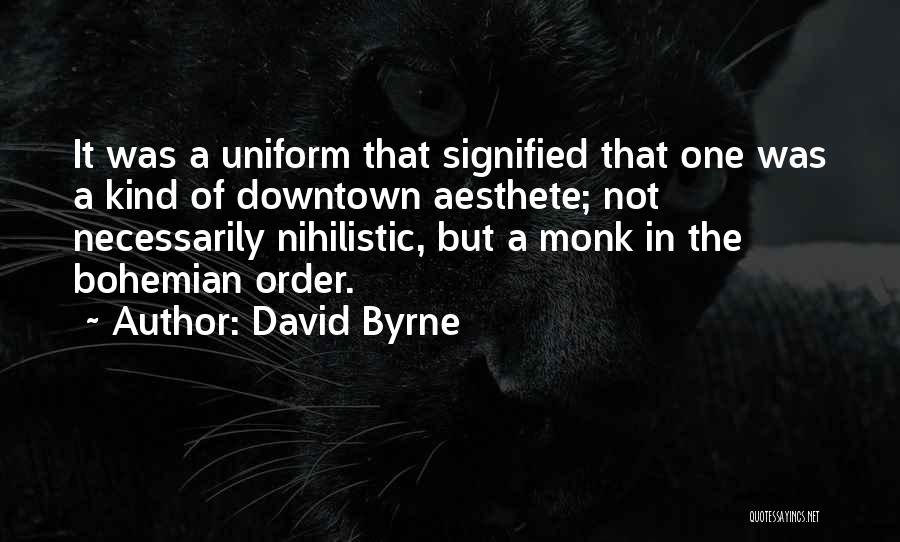 David Byrne Quotes: It Was A Uniform That Signified That One Was A Kind Of Downtown Aesthete; Not Necessarily Nihilistic, But A Monk