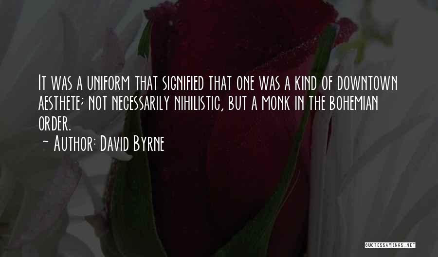 David Byrne Quotes: It Was A Uniform That Signified That One Was A Kind Of Downtown Aesthete; Not Necessarily Nihilistic, But A Monk