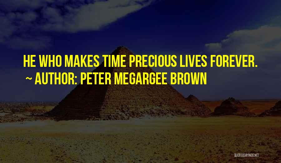 Peter Megargee Brown Quotes: He Who Makes Time Precious Lives Forever.