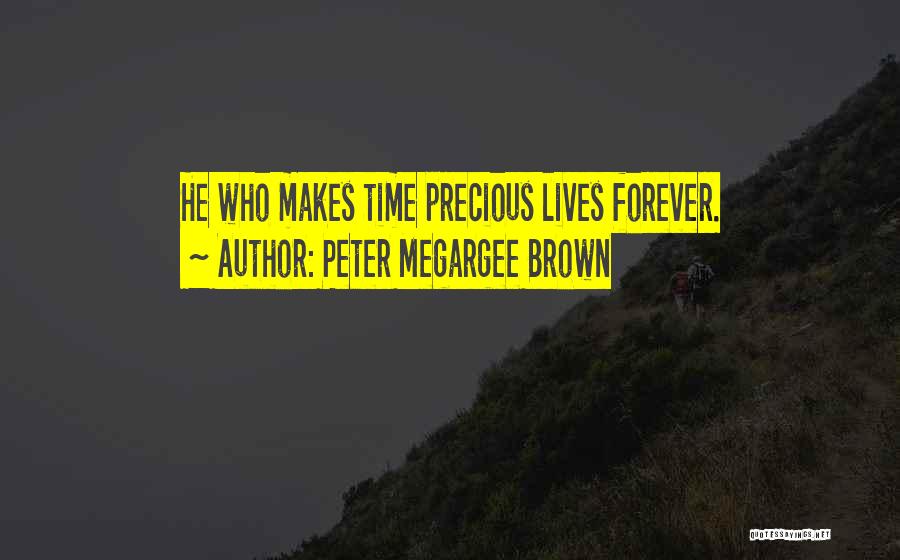 Peter Megargee Brown Quotes: He Who Makes Time Precious Lives Forever.