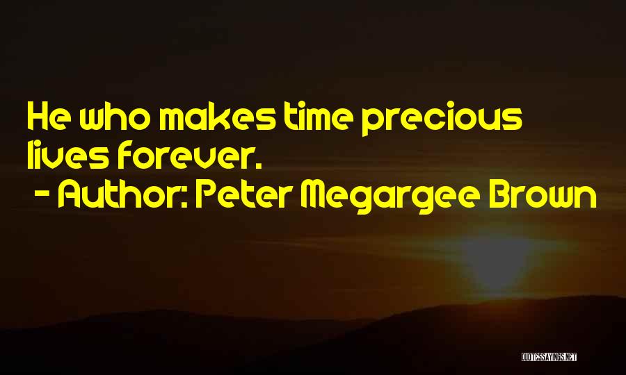 Peter Megargee Brown Quotes: He Who Makes Time Precious Lives Forever.