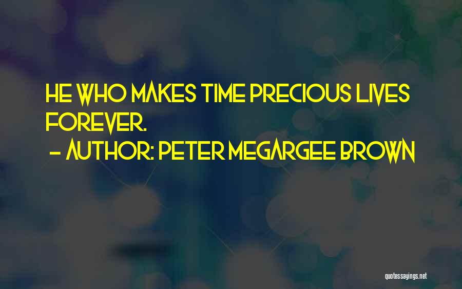 Peter Megargee Brown Quotes: He Who Makes Time Precious Lives Forever.