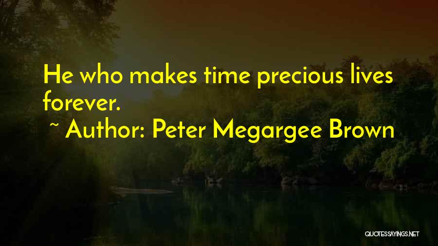 Peter Megargee Brown Quotes: He Who Makes Time Precious Lives Forever.