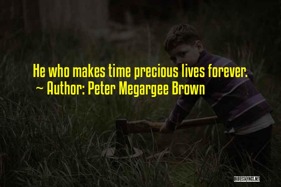 Peter Megargee Brown Quotes: He Who Makes Time Precious Lives Forever.