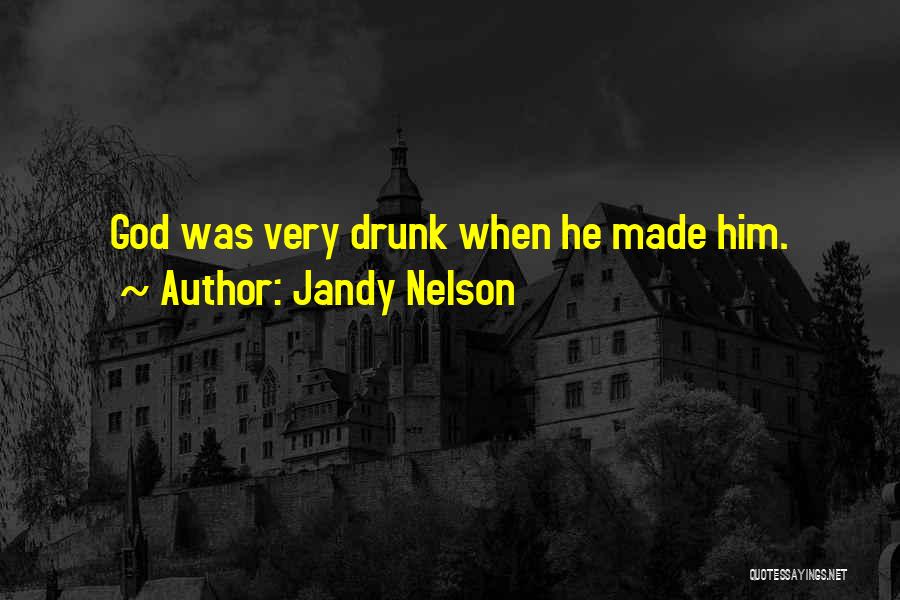 Jandy Nelson Quotes: God Was Very Drunk When He Made Him.