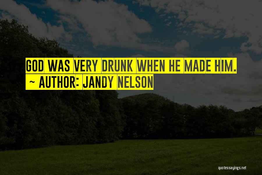 Jandy Nelson Quotes: God Was Very Drunk When He Made Him.