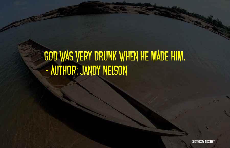 Jandy Nelson Quotes: God Was Very Drunk When He Made Him.