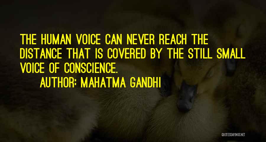 Mahatma Gandhi Quotes: The Human Voice Can Never Reach The Distance That Is Covered By The Still Small Voice Of Conscience.