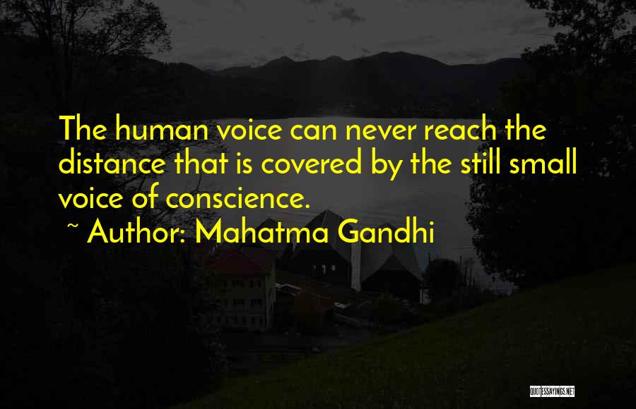 Mahatma Gandhi Quotes: The Human Voice Can Never Reach The Distance That Is Covered By The Still Small Voice Of Conscience.