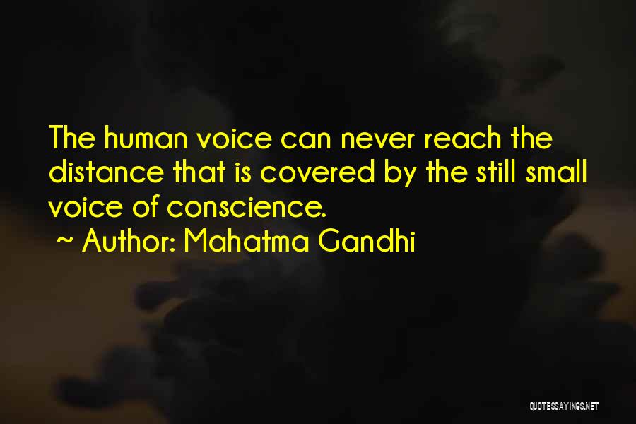 Mahatma Gandhi Quotes: The Human Voice Can Never Reach The Distance That Is Covered By The Still Small Voice Of Conscience.