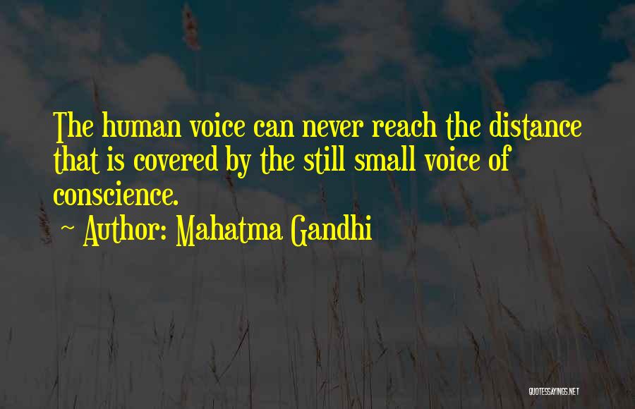 Mahatma Gandhi Quotes: The Human Voice Can Never Reach The Distance That Is Covered By The Still Small Voice Of Conscience.