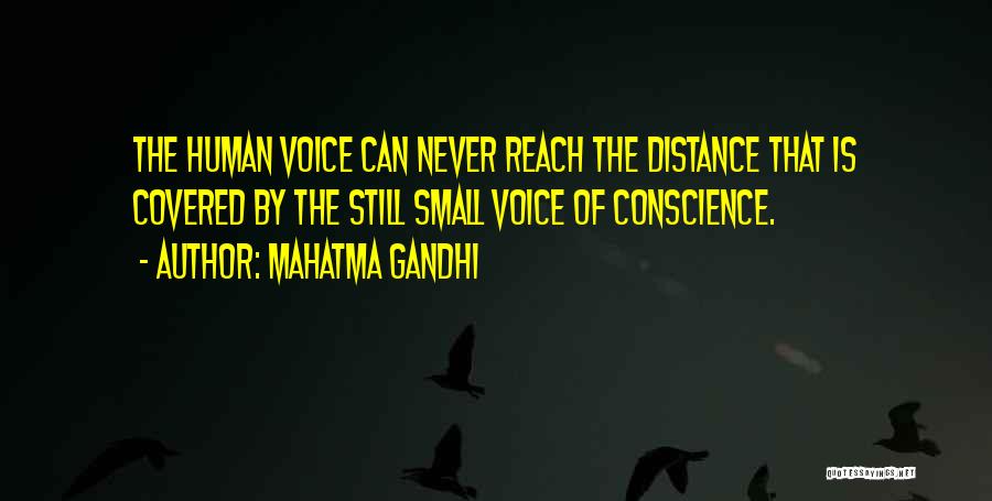 Mahatma Gandhi Quotes: The Human Voice Can Never Reach The Distance That Is Covered By The Still Small Voice Of Conscience.