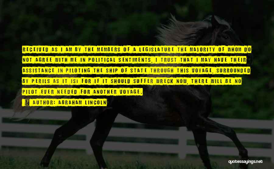 Abraham Lincoln Quotes: Received As I Am By The Members Of A Legislature The Majority Of Whom Do Not Agree With Me In