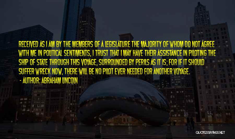 Abraham Lincoln Quotes: Received As I Am By The Members Of A Legislature The Majority Of Whom Do Not Agree With Me In