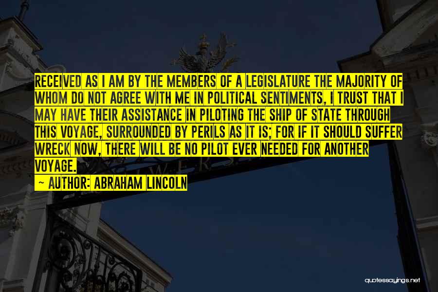 Abraham Lincoln Quotes: Received As I Am By The Members Of A Legislature The Majority Of Whom Do Not Agree With Me In