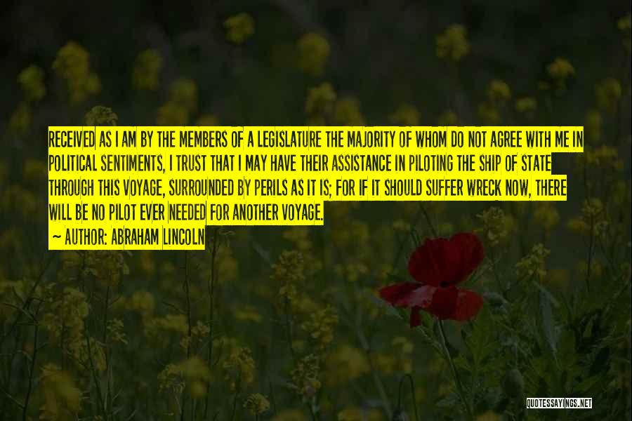 Abraham Lincoln Quotes: Received As I Am By The Members Of A Legislature The Majority Of Whom Do Not Agree With Me In