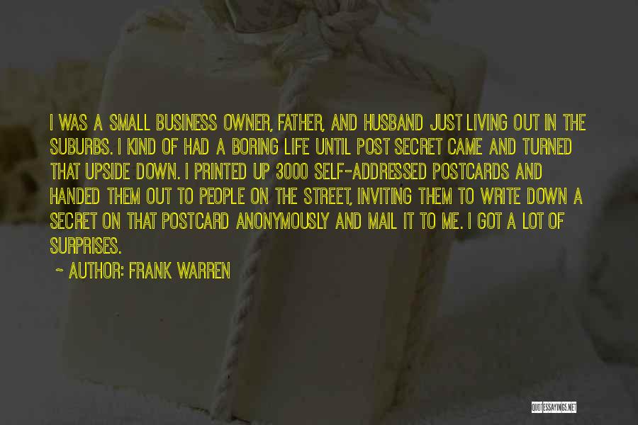 Frank Warren Quotes: I Was A Small Business Owner, Father, And Husband Just Living Out In The Suburbs. I Kind Of Had A